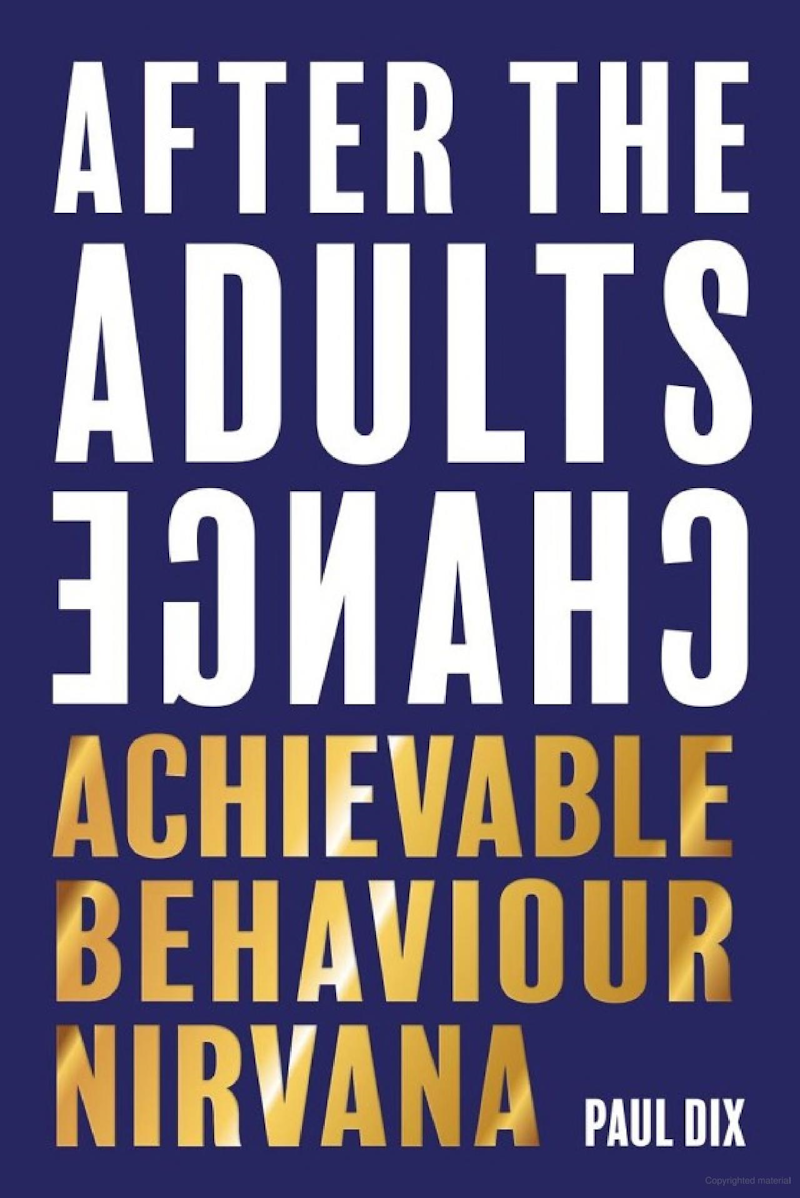 After The Adults Change: Achievable Behaviour Nirvana by Paul Dix