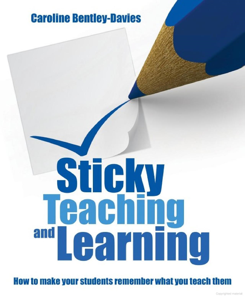 Sticky Teaching and Learning: How to make your students remember what you teach them by Caroline Bentley-Davies